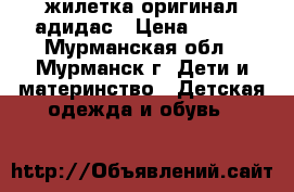 жилетка оригинал адидас › Цена ­ 750 - Мурманская обл., Мурманск г. Дети и материнство » Детская одежда и обувь   